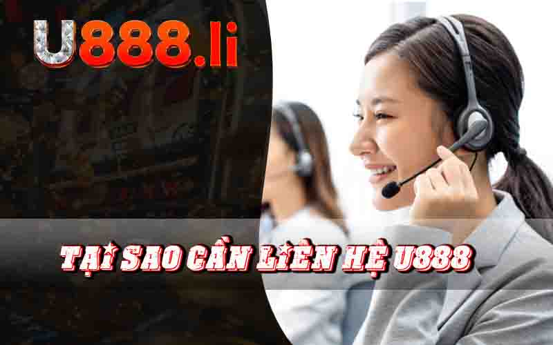 Tại Sao Cần Liên Hệ U888?