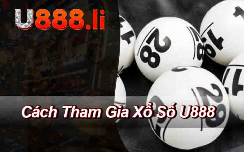 Cách Tham Gia Xổ Số U888