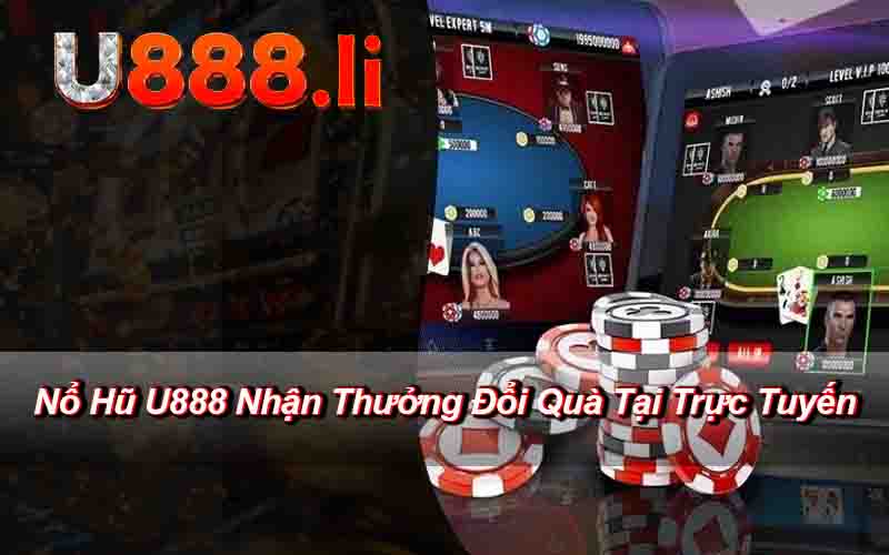 Nổ Hũ U888 Nhận Thưởng Đổi Quà Tại Trực Tuyến