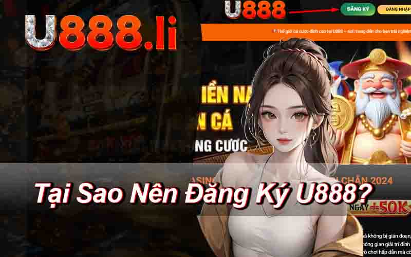 Tại Sao Nên Đăng Ký U888?