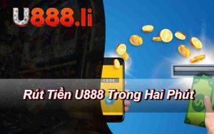 Rút Tiền U888 - Hướng Dẫn Rút Tiền Trong Hai Giây