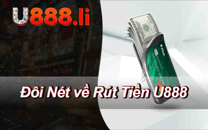 Đôi Nét về Rút Tiền U888 