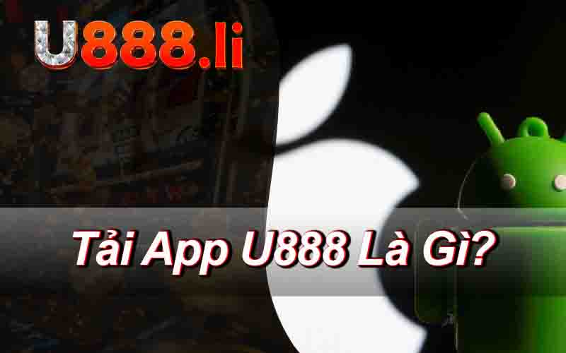 Tải App U888 Là Gì?